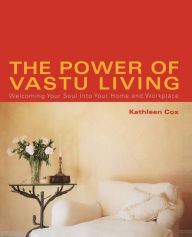 Title: The Power of Vastu Living: Welcoming Your Soul into Your Home and Workplace, Author: Kathleen Cox