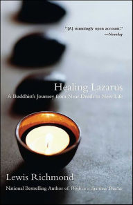 Title: Healing Lazarus: A Buddhist's Journey from Near Death to New Life, Author: Lewis Richmond