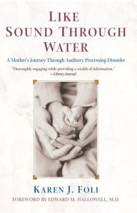Title: Like Sound Through Water: A Mother's Journey Through The Auditory Processing Disorder, Author: Karen J. Foli