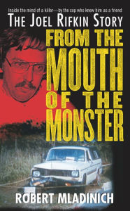 Title: From the Mouth of the Monster: The Joel Rifkin Story, Author: Robert Mladinich