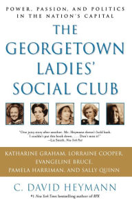 Title: The Georgetown Ladies' Social Club: Power, Passion, and Politics in the Nation's Capital, Author: C. David Heymann