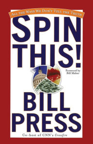 Title: Spin This!: All the Ways We Don't Tell the Truth, Author: Bill Press