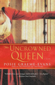 Title: The Uncrowned Queen: A Novel, Author: Posie Graeme-Evans