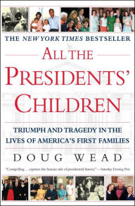 Title: All the Presidents' Children: Triumph and Tragedy in the Lives of America's First Families, Author: Doug Wead