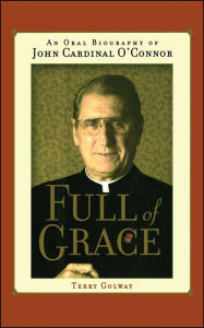 Title: Full of Grace: An Oral Biography of John Cardinal O'Connor, Author: Terry Golway