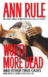 Title: Worth More Dead: And Other True Cases (Ann Rule's Crime Files Series #10), Author: Ann Rule