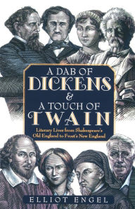 Title: A Dab of Dickens & A Touch of Twain: Literary Lives from Shakespeare's Old England to Frost's New England, Author: Elliot Engel