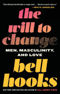 Title: The Will to Change: Men, Masculinity, and Love, Author: bell hooks