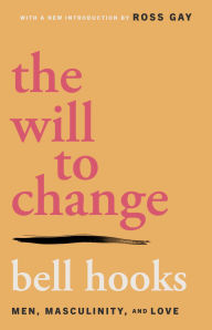 Title: The Will to Change: Men, Masculinity, and Love, Author: bell hooks