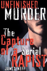 Title: Unfinished Murder: The Capture of a Serial Rapist, Author: James Neff