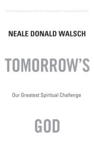 Title: Tomorrow's God: Our Greatest Spiritual Challenge, Author: Neale Donald Walsch