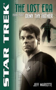 Title: Deny Thy Father: Star Trek: The Lost Era 2355-2357, Author: Jeff Mariotte