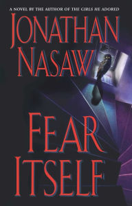 Title: Fear Itself: A Novel, Author: Jonathan Nasaw