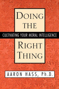 Title: Doing the Right Thing: Cultivating Your Moral Intelligence, Author: Dr. Aaron Hass