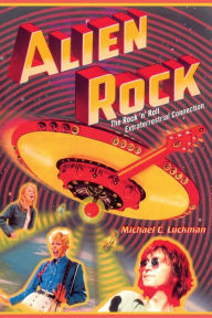 Title: Alien Rock: The Rock 'n' Roll Extraterrestrial Connection, Author: Michael Luckman