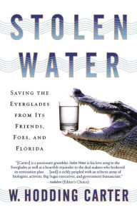 Title: Stolen Water: Saving the Everglades from Its Friends, Foes, and Florida, Author: W. Hodding Carter