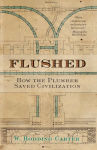 Alternative view 1 of Flushed: How the Plumber Saved Civilization