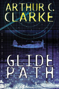 Title: Glide Path: To The Heart of Experimental Technology...In WWII!, Author: Arthur C. Clarke