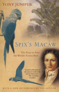 Title: Spix's Macaw: The Race to Save the World's Rarest Bird, Author: Tony Juniper