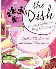 Title: The Dish: On Eating Healthy and Being Fabulous!, Author: Carolyn O'Neil