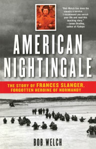 American Nightingale: The Story of Frances Slanger, Forgotten Heroine of Normandy