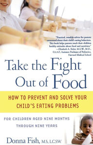 Title: Take the Fight Out of Food: How to Prevent and Solve Your Child's Eating Problems, Author: Donna Fish