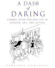 Title: A Dash of Daring: Carmel Snow and Her Life In Fashion, Art, and Letters, Author: Penelope Rowlands