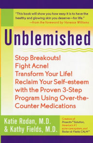 Title: Unblemished: Stop Breakouts! Fight Acne! Transform Your Life! Reclaim Your Self-Esteem with the Proven 3-Step Program Using over-the-Counter Medications, Author: Katie Rodan M.D.