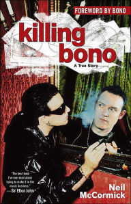 Title: Killing Bono: I Was Bono's Doppelganger, Author: Neil McCormick