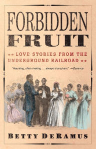 Title: Forbidden Fruit: Love Stories from the Underground Railroad, Author: Betty DeRamus