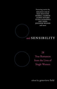 Title: Sex and Sensibility: 28 True Romances from the Lives of Single Women, Author: Genevieve Field