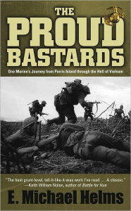 Title: The Proud Bastards: One Marine's Journey from Parris Island through the Hell of Vietnam, Author: E. Michael Helms