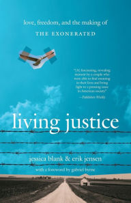 Title: Living Justice: Love, Freedom, and the Making of The Exonerated, Author: Jessica Blank