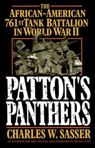 Title: Patton's Panthers: The African-American 761st Tank Battalion In World War II, Author: Charles W. Sasser