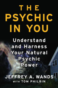 Title: The Psychic in You: Understand and Harness Your Natural Psychic Power, Author: Jeffrey A. Wands