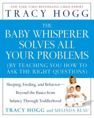 Title: The Baby Whisperer Solves All Your Problems: Sleeping, Feeding, and Behavior--Beyond the Basics from Infancy Through Toddlerhood, Author: Tracy Hogg