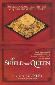 Title: To Shield the Queen (Ursula Blanchard Series #1), Author: Fiona Buckley