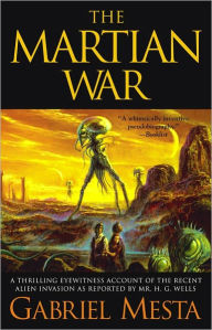 Title: The Martian War: A Thrilling Eyewitness Account of the Recent Invasion As Reported by Mr. H.G. Wells, Author: Gabriel Mesta