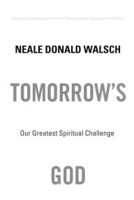 Title: Tomorrow's God: Our Greatest Spiritual Challenge, Author: Neale Donald Walsch