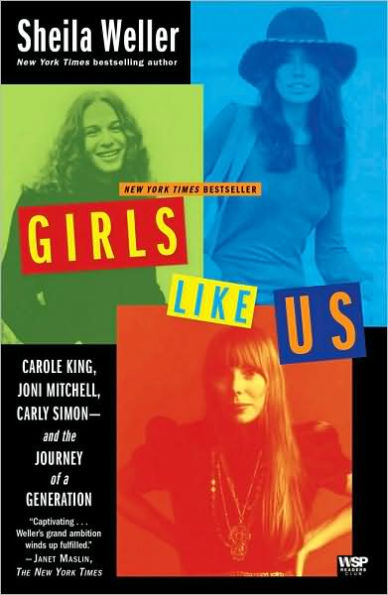 Girls Like Us: Carole King, Joni Mitchell, Carly Simon--and the Journey of a Generation