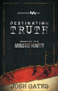 Title: Destination Truth: Memoirs of a Monster Hunter, Author: Josh Gates