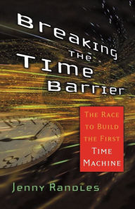 Title: Breaking the Time Barrier: The Race to Build the First Time Machine, Author: Jenny Randles