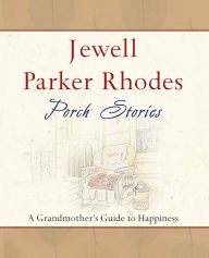 Title: Porch Stories: A Grandmother's Guide to Happiness, Author: Jewell Parker Rhodes