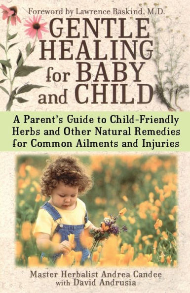 Gentle Healing for Baby and Child: A Parent's Guide to Child-Friendly Herbs Other Natural Remedies Common Ailments Injuries