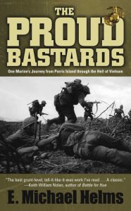Title: The Proud Bastards: One Marine's Journey from Parris Island through the Hell of Vietnam, Author: E. Michael Helms