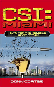 Title: CSI: Miami: Harm for the Holidays: Heart Attack, Author: Donn Cortez