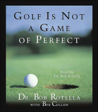 Title: Golf Is Not A Game Of Perfect, Author: Bob Rotella