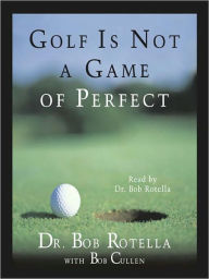 Title: Golf Is Not a Game of Perfect, Author: Bob Rotella