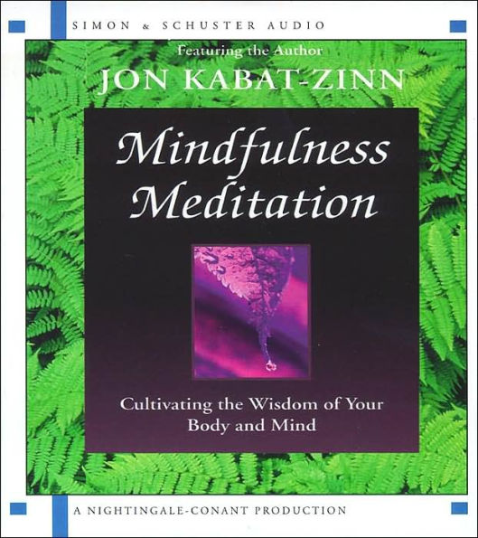 Mindfulness Meditation: Cultivating the Wisdom of Your Body and Mind