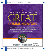 Title: The Best Kept Secrets of Great Communicators: Nine Secret Weapons to Shine Socially, Uncover Opportunities, and Be Perceived as Smarter, Sharper, and Savvier, Author: Peter Thomson